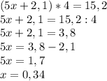 (5x+2,1)*4=15,2 \\ 5x+2,1=15,2:4 \\ 5x+2,1=3,8 \\ 5x=3,8-2,1 \\ 5x=1,7 \\ x=0,34