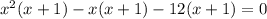 x^2(x+1)-x(x+1)-12(x+1)=0