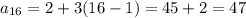 a_{16} = 2 + 3(16-1)= 45 + 2 = 47