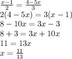 \frac{x-1}{2} = \frac{4-5x}{3} \\ 2(4-5x)=3(x-1) \\ 8-10x=3x-3 \\ 8+3=3x+10x \\11=13x \\ x = \frac{11}{13}