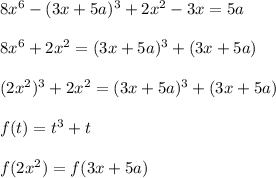 8x^6-(3x+5a)^3+2x^2-3x=5a \\ \\ 8x^6+2x^2=(3x+5a)^3+(3x+5a) \\ \\ (2x^2)^3+2x^2=(3x+5a)^3+(3x+5a) \\ \\ f(t)=t^3+t \\ \\ f(2x^2)=f(3x+5a) \\ \\