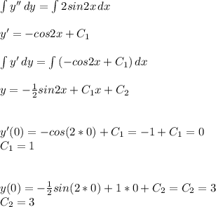 \int\limits {y''} \, dy = \int\limits {2sin2x} \, dx \\ \\ y' = -cos2x + C_1 \\ \\ \int\limits {y'} \, dy = \int\limits {(-cos2x + C_1)} \, dx \\ \\ y = - \frac{1}{2}sin2x+C_1 x + C_2 \\ \\ \\ y'(0) = -cos(2*0) + C_1 = -1 + C_1 = 0 \\ C_1 = 1 \\ \\ \\ y(0) = - \frac{1}{2}sin(2*0)+1* 0 + C_2 = C_2 = 3 \\ C_2 = 3