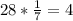 28 * \frac{1}{7} = 4