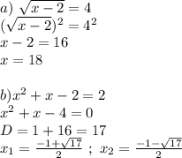 a) \ \sqrt{x-2} = 4 \\ (\sqrt{x-2})^2 = 4^2 \\ x-2=16 \\ x=18 \\ \\ b) x^2+x-2=2 \\ x^2+x-4=0 \\ D = 1 + 16 = 17 \\ x_1 = \frac{-1+ \sqrt{17} }{2} \ ; \ x_2 = \frac{-1- \sqrt{17} }{2}