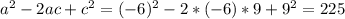 a^{2}-2ac + c^{2} = (-6)^{2} - 2*(-6)* 9+ 9^{2} = 225