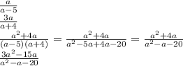 \frac{a}{a-5}\\\frac{3a}{a+4} \\\frac{a^{2}+4a }{(a-5)(a+4)} =\frac{a^2+4a}{a^2-5a+4a-20} =\frac{a^2+4a}{a^2-a-20} \\\frac{3a^2-15a}{a^2-a-20}