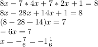 8x-7 *4x+7 *2x+1=8 \\&#10;8x-28x+14x+1=8\\&#10;(8-28+14)x=7\\&#10;-6x=7\\&#10;x=-\frac{7}{6}=-1\frac{1}{6}