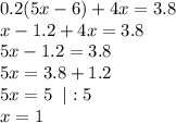 0.2(5x- 6) + 4x = 3.8\\&#10;x-1.2+4x=3.8\\&#10;5x-1.2=3.8\\&#10;5x=3.8+1.2\\&#10;5x=5 \;\; |:5\\&#10;x=1\\