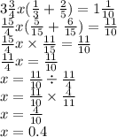 3 \frac{3}{4} x( \frac{1}{3} + \frac{2}{5} ) = 1 \frac{1}{10} \\ \frac{15}{4} x( \frac{5}{15} + \frac{6}{15} ) = \frac{11}{10} \\ \frac{15}{4} x \times \frac{11}{15} = \frac{11}{10} \\ \frac{11}{4} x = \frac{11}{10} \\ x = \frac{11}{10} \div \frac{11}{4} \\ x = \frac{11}{10} \times \frac{4}{11} \\ x = \frac{4}{10} \\ x = 0.4