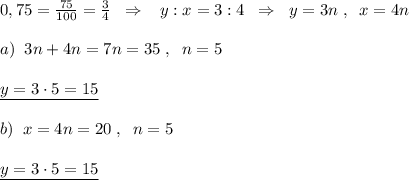 0,75=\frac{75}{100}=\frac{3}{4}\; \; \Rightarrow \; \; \; y:x=3:4\; \; \Rightarrow \; \; y=3n\; ,\; \; x=4n\\\\a)\; \; 3n+4n=7n=35\; ,\; \; n=5\\\\\underline {y=3\cdot 5=15}\\\\b)\; \; x=4n=20\; ,\; \; n=5\\\\\underline {y=3\cdot 5=15}