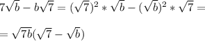 7 \sqrt{b}-b \sqrt{7}=( \sqrt{7})^2* \sqrt{b}- ( \sqrt{b})^2* \sqrt{7} =\\\\= \sqrt{7b}( \sqrt{7}- \sqrt{b})