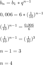 b_{n}= b_{1}*q ^{n-1} \\\\0,006=6*( \frac{1}{10} ) ^{n-1}\\\\( \frac{1}{10}) ^{n-1}= \frac{0,006}{6}\\\\( \frac{1}{10}) ^{n-1}=( \frac{1}{10}) ^{3} \\\\n-1=3\\\\n=4