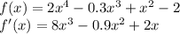 f(x)=2x^4-0.3x^3+x^2-2\\ f'(x)=8x^3-0.9x^2+2x\\