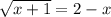 \sqrt{x+1} =2-x