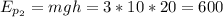 E_{p_{2}} = mgh = 3*10*20 = 600