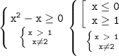 \displaystyle\mathtt{\left\{{{x^2-x\geq0}\atop{\left\{{{x\ \textgreater \ 1}\atop{x\neq2}}\right}}\right\left\{{{\left[\begin{array}{ccc}\mathtt{x\leq0}\\\mathtt{x\geq1}\end{array}\right}\atop{\left\{{{x\ \textgreater \ 1}\atop{x\neq2}}\right}}\right}