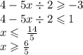 4 - 5x \div 2 \geqslant - 3 \\ 4 - 5x \div 2 \leqslant 1 \\ x \leqslant \ \frac{14}{5} \\ x \geqslant \frac{6}{5}