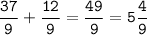 \tt\displaystyle\frac{37}{9}+ \frac{12}{9}= \frac{49}{9}= 5\frac{4}{9}