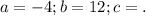 a=-4; b=12; c=.