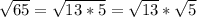 \sqrt{65}=\sqrt{13*5}=\sqrt{13} *\sqrt{5}