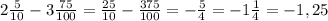 2\frac{5}{10}-3\frac{75}{100}=\frac{25}{10}-\frac{375}{100}=-\frac{5}{4}=-1\frac{1}{4}=-1,25