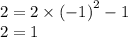 2 = 2 \times {( - 1)}^{2} - 1 \\ 2 = 1