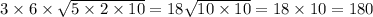 3 \times 6 \times \sqrt{5 \times 2 \times 10} = 18 \sqrt{10 \times 10} = 18 \times 10 = 180