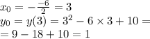 x_{0} = - \frac{ - 6}{2} = 3 \\ y_{0} = y(3) = {3}^{2} - 6 \times 3 + 10 = \\ = 9 - 18 + 10 = 1