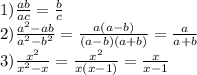 1) \frac{ab}{ac} = \frac{b}{c} \\ 2) \frac{ {a}^{2} - ab }{ {a}^{2} - {b}^{2} } = \frac{a(a - b)}{(a - b)(a + b)} = \frac{a}{a + b} \\ 3) \frac{ {x}^{2} }{ {x}^{2} - x } = \frac{ {x}^{2} }{x(x - 1)} = \frac{x}{x - 1}