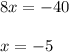 8x = -40 \\ \\ x = -5