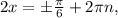 2x=б \frac{ \pi }{6} +2 \pi n,