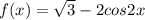 f(x)=\sqrt{3} - 2cos2x