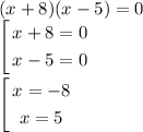 (x+8)(x-5)=0\\ \left [\begin{gathered} x+8=0\\ x-5=0 \end{gathered} \right.\\\\\left [ \begin{gathered} x=-8\\ x=5\end{gathered} \right.