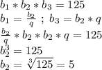 b_1*b_2*b_3=125 \\&#10;b_1 = \frac{b_2}{q} \ ; \ b_3 = b_2*q \\&#10; \frac{b_2}{q} * b_2 * b_2*q = 125 \\&#10;b_2^3 = 125 \\ b_2 = \sqrt[3]{125} = 5