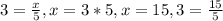 3 = \frac{x}{5} , x = 3*5, x = 15, 3 = \frac{15}{5}