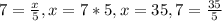 7 = \frac{x}{5} , x = 7*5, x = 35, 7 = \frac{35}{5}