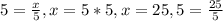 5 = \frac{x}{5} , x = 5*5, x = 25, 5 = \frac{25}{5}