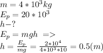 m=4*10^3 kg\\ E_p=20*10^3 \\ h-?\\ E_p=mgh \;= \\ h=\frac{E_p}{mg}=\frac{2*10^4}{4*10^3*10}=0.5 (m)\\