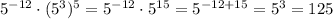 5^{-12} \cdot (5^3)^5 = 5^{-12} \cdot 5^{15} = 5^{-12+15} = 5^3 = 125