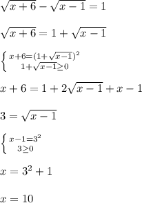 \sqrt{x+6}-\sqrt{x-1}=1\\\\ \sqrt{x+6}=1+\sqrt{x-1}\\\\ \left \{ {{x+6=(1+\sqrt{x-1})^2} \atop {1+\sqrt{x-1} \geq 0}} \right. \\\\ x+6=1+2\sqrt{x-1}+x-1}\\\\ 3=\sqrt{x-1}\\\\ \left \{ {{x-1=3^2} \atop {3 \geq 0}} \right. \\\\ x=3^2+1\\\\ x=10