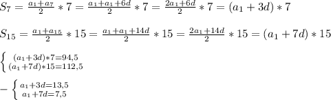 S _{7}= \frac{ a_{1}+ a_{7} }{2} *7= \frac{ a_{1}+ a_{1} +6d }{2} *7= \frac{2 a_{1}+6d }{2} *7=( a_{1} +3d)*7\\\\S _{15}= \frac{ a_{1} + a_{15} }{2}*15= \frac{ a_{1}+ a_{1}+14d }{2} *15= \frac{2 a_{1} +14d}{2} *15=( a_{1}+7d)* 15\\\\ \left \{ {{( a_{1}+3d)*7=94,5 } \atop {( a_{1}+7d)*15=112,5 }} \right. \\\\ -\left \{ {{ a_{1}+3d=13,5 } \atop { a_{1}+7d=7,5 }} \right.