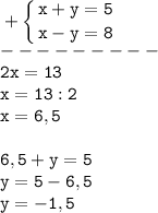 \tt\displaystyle +\left \{ {{x+y=5} \atop {x-y=8}} \right. \\---------\\2x=13\\x=13:2\\x=6,5\\\\6,5+y=5\\y=5-6,5\\y=-1,5