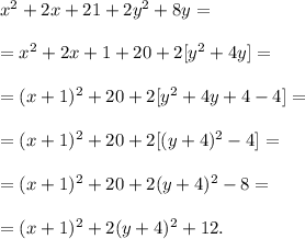 x^2+2x+21+2y^2+8y=\\\\&#10;=x^2+2x+1+20+2[y^2+4y]=\\\\&#10;=(x+1)^2+20+2[y^2+4y+4-4]=\\\\&#10;=(x+1)^2+20+2[(y+4)^2-4]=\\\\&#10;=(x+1)^2+20+2(y+4)^2-8=\\\\&#10;=(x+1)^2+2(y+4)^2+12.