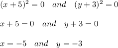 (x+5)^2=0\ \ \ and\ \ \ (y+3)^2=0\\\\&#10;x+5=0\ \ \ and\ \ \ y+3=0\\\\&#10;x=-5\ \ \ and\ \ \ y=-3\\\\