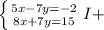 \left \{ {{5x-7y=-2} \atop {8x+7y=15}} \right. I +