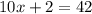 10x+2=42