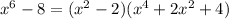 x ^{6} - 8 = (x ^{2} - 2)(x ^{4} + 2x ^{2} + 4)