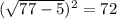 ( \sqrt{77-5} )^2 = 72