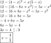 12-(4-x)^2=x(5-x)\\12-(16-8x+x^2)=5x-x^2\\12-16+8x-x^2=5x-x^2\\12-16+8x=5x\\-4+8x=5x\\8x-5x=4\\3x=4\;\;|:3\\ \boxed{x= \frac{4}{3} }