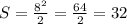 S= \frac{8^{2}}{2} = \frac{64}{2} =32